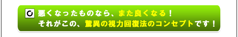 悪くなったものなら、必ずまた良くなる！それがこの、驚異の視力回復法のコンセプトです！